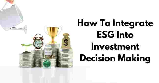 How To Integrate ESG Into Investment Decision Making